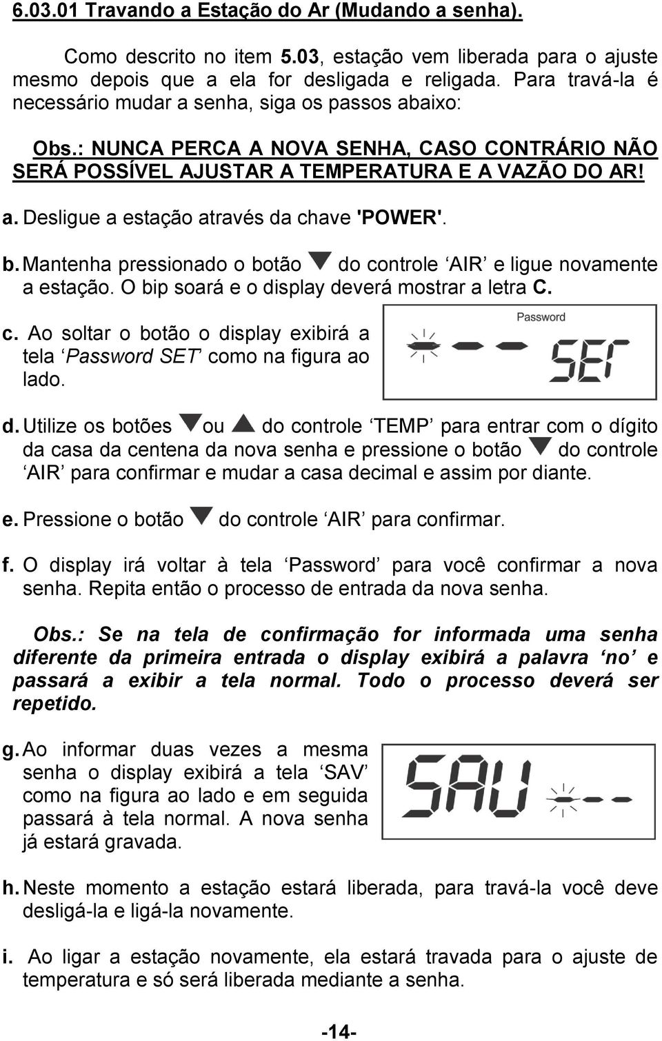 b. Mantenha pressionado o botão do controle AIR e ligue novamente a estação. O bip soará e o display deverá mostrar a letra C. c. Ao soltar o botão o display exibirá a tela Password SET como na figura ao lado.