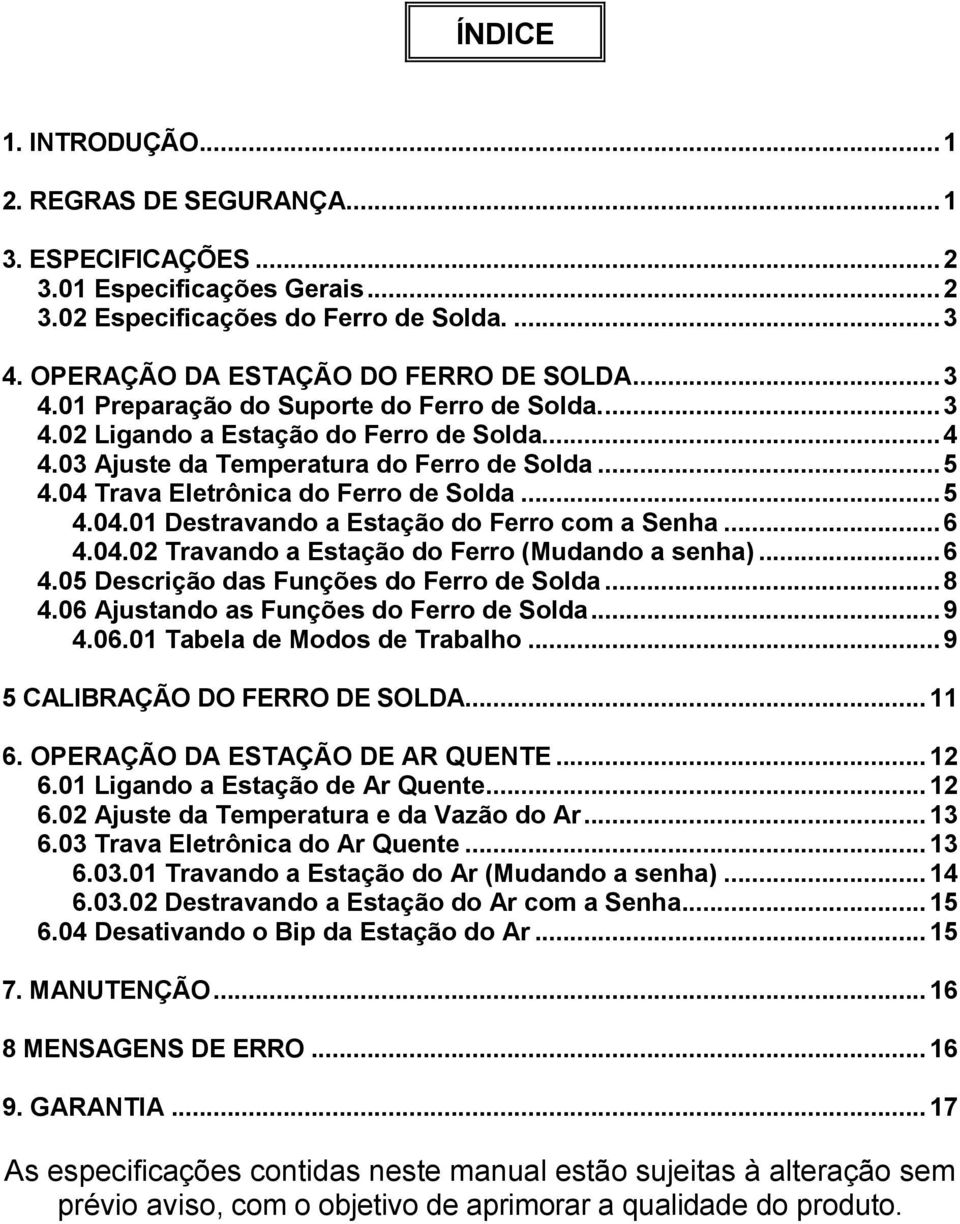 .. 6 4.04.02 Travando a Estação do Ferro (Mudando a senha)... 6 4.05 Descrição das Funções do Ferro de Solda... 8 4.06 Ajustando as Funções do Ferro de Solda... 9 4.06.01 Tabela de Modos de Trabalho.