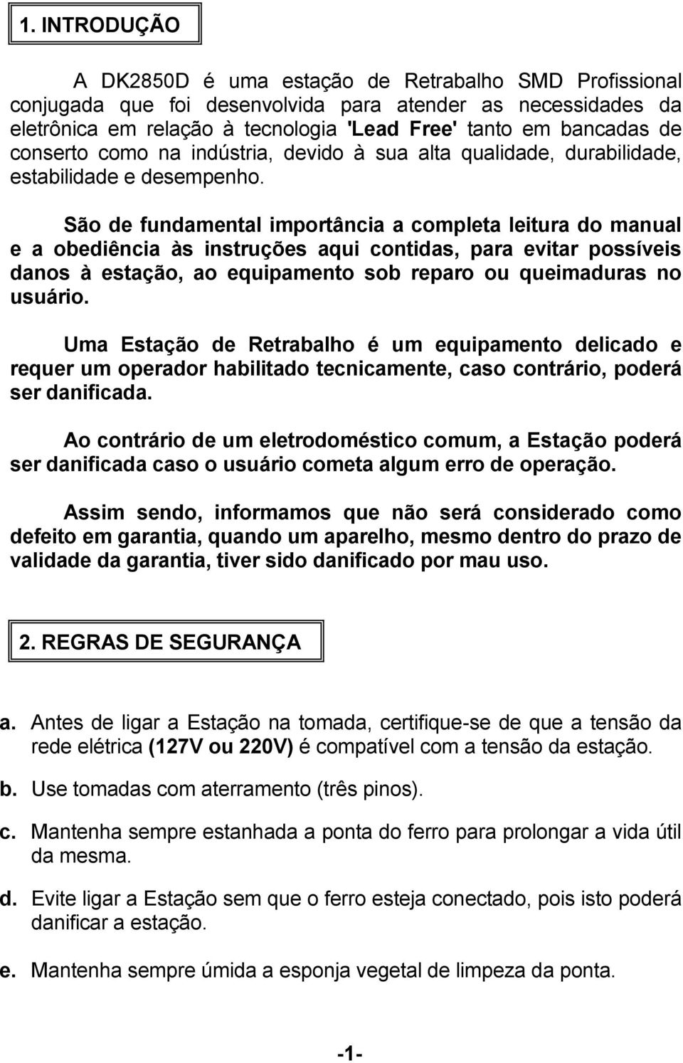 São de fundamental importância a completa leitura do manual e a obediência às instruções aqui contidas, para evitar possíveis danos à estação, ao equipamento sob reparo ou queimaduras no usuário.