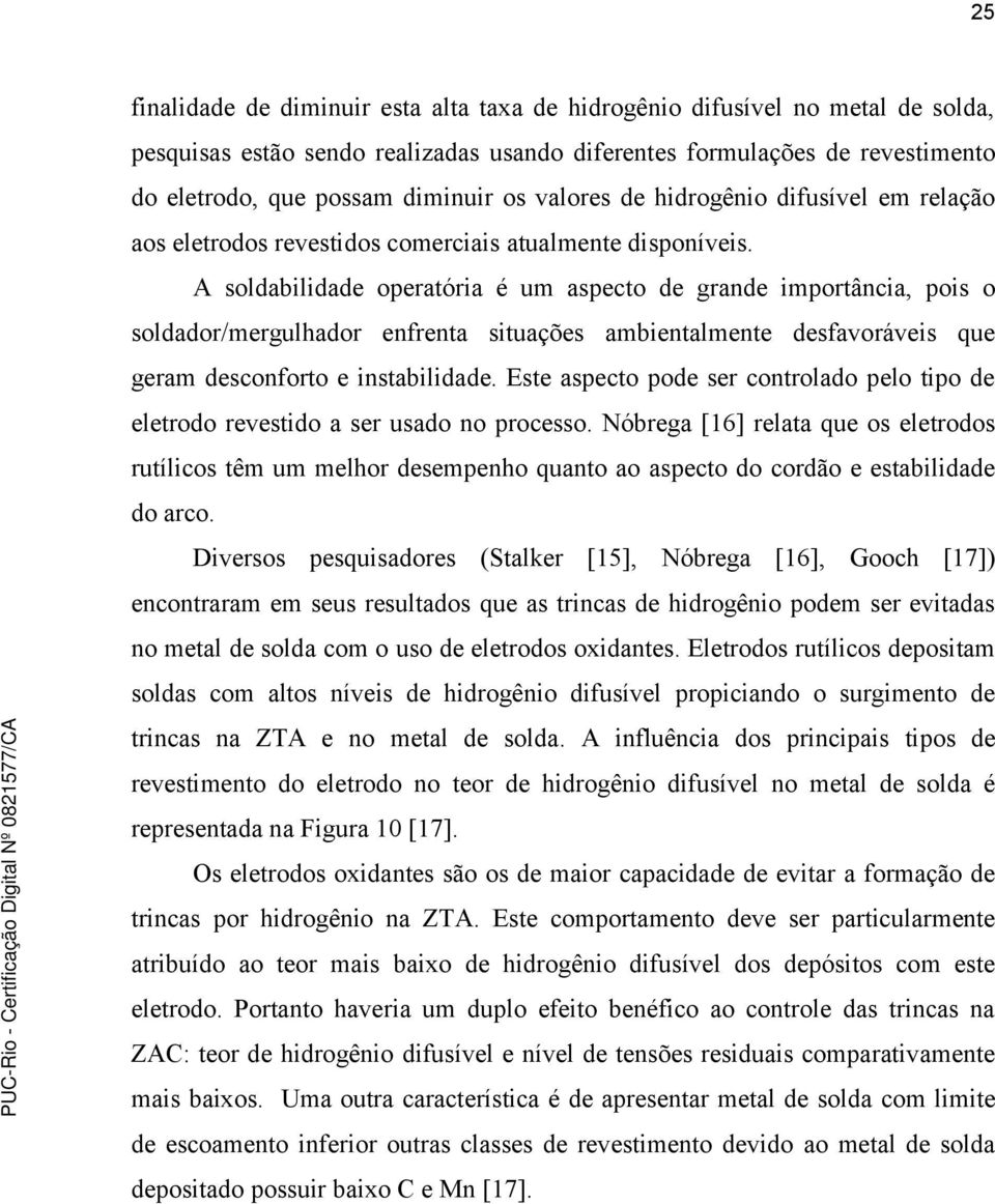 A soldabilidade operatória é um aspecto de grande importância, pois o soldador/mergulhador enfrenta situações ambientalmente desfavoráveis que geram desconforto e instabilidade.