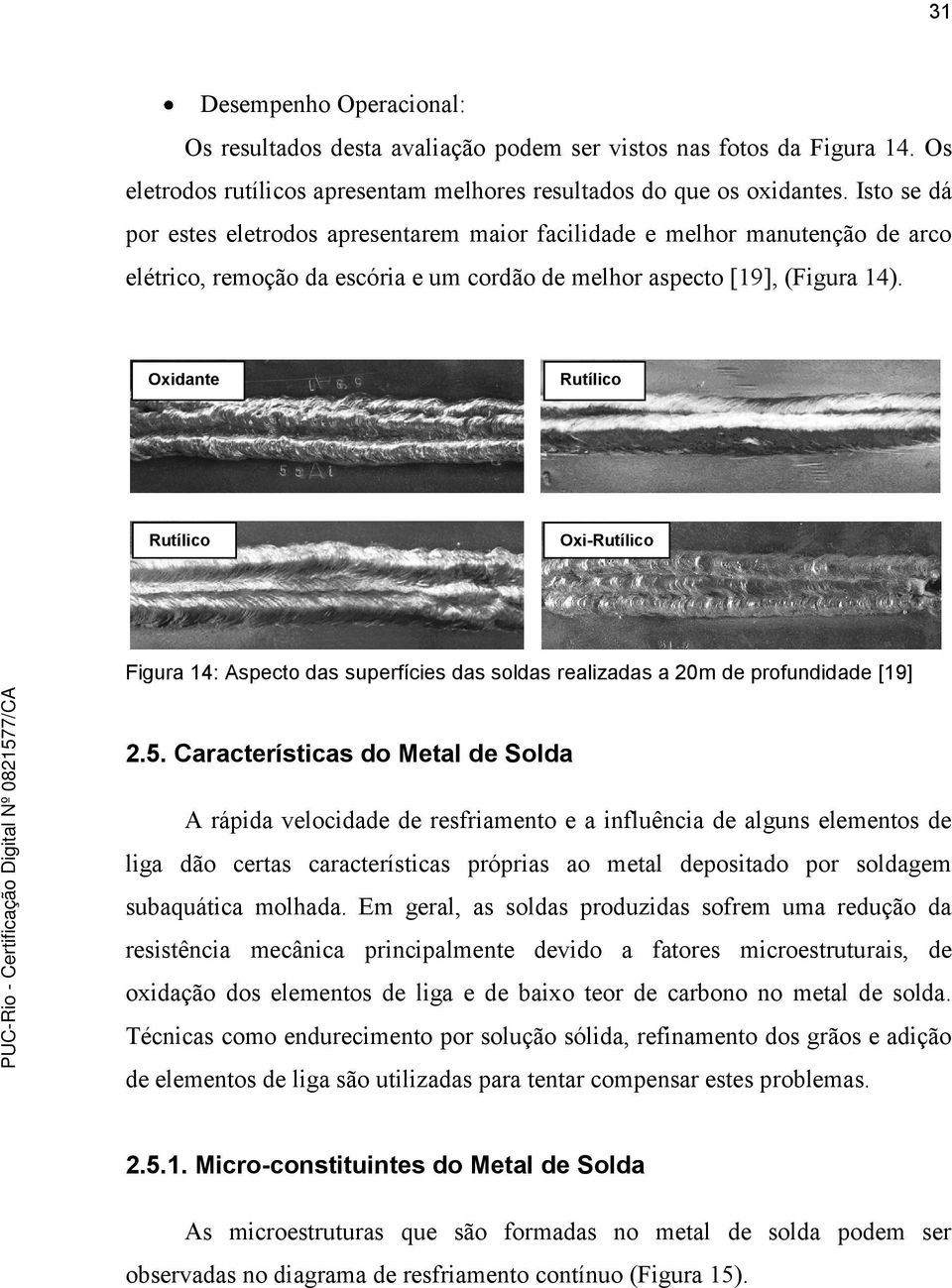 Oxidante Rutílico Rutílico Oxi-Rutílico Figura 14: Aspecto das superfícies das soldas realizadas a 20m de profundidade [19] 2.5.