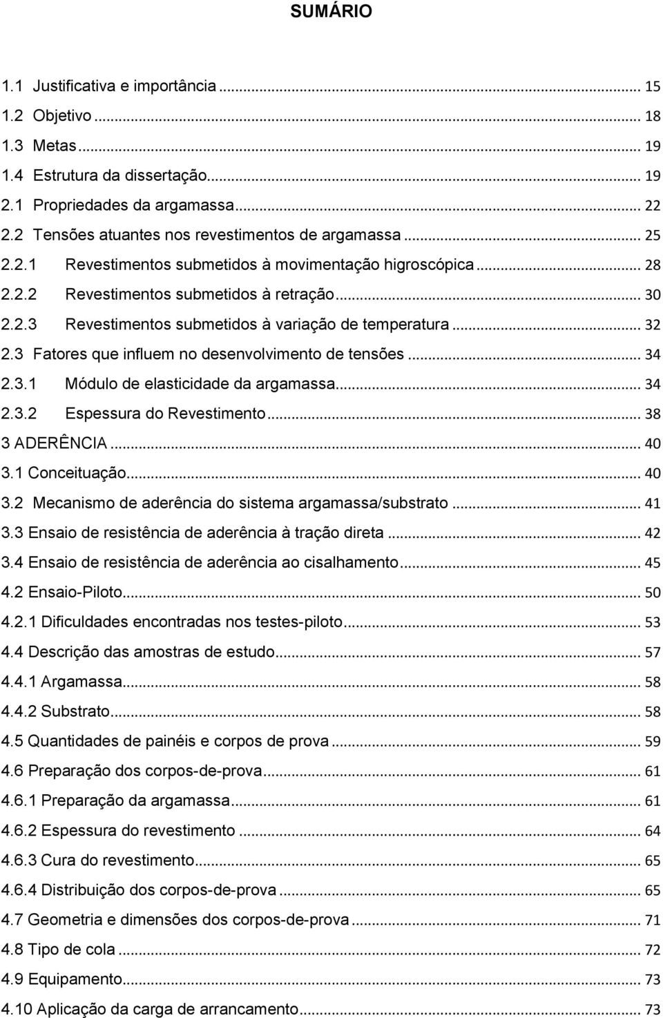 .. 32 2.3 Fatores que influem no desenvolvimento de tensões... 34 2.3.1 Módulo de elasticidade da argamassa... 34 2.3.2 Espessura do Revestimento... 38 3 ADERÊNCIA... 40 3.