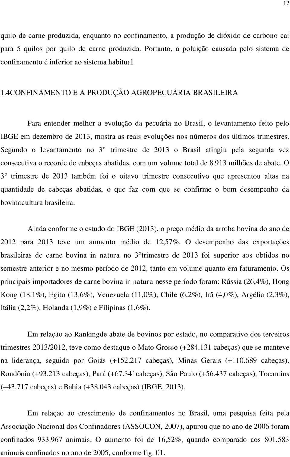 4CONFINAMENTO E A PRODUÇÃO AGROPECUÁRIA BRASILEIRA Para entender melhor a evolução da pecuária no Brasil, o levantamento feito pelo IBGE em dezembro de 2013, mostra as reais evoluções nos números dos