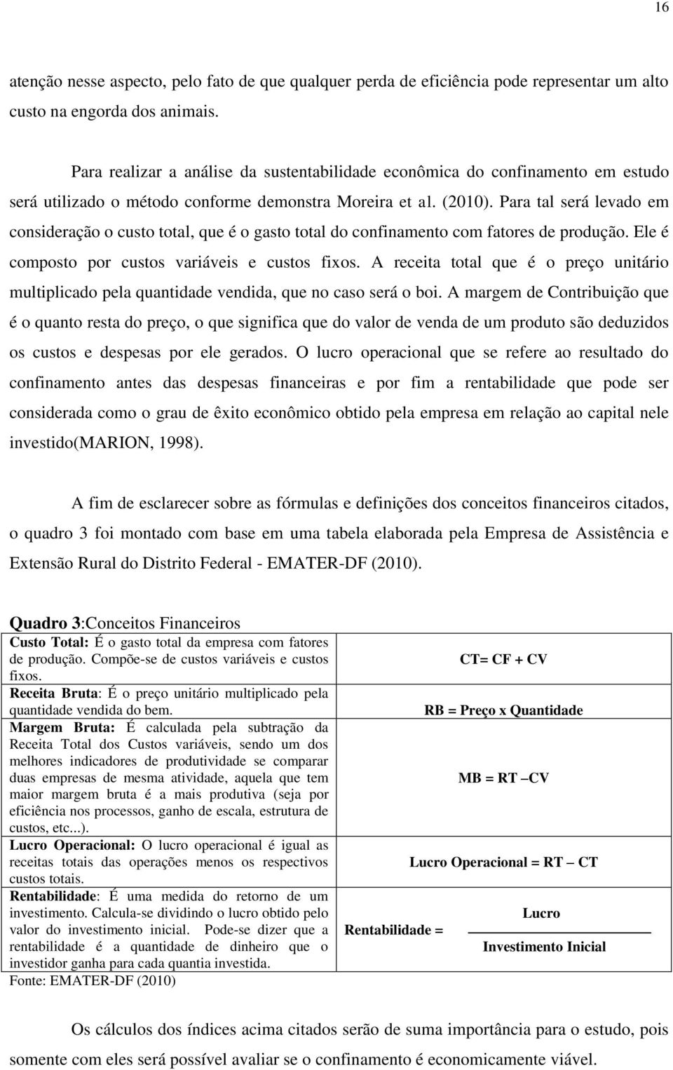 Para tal será levado em consideração o custo total, que é o gasto total do confinamento com fatores de produção. Ele é composto por custos variáveis e custos fixos.