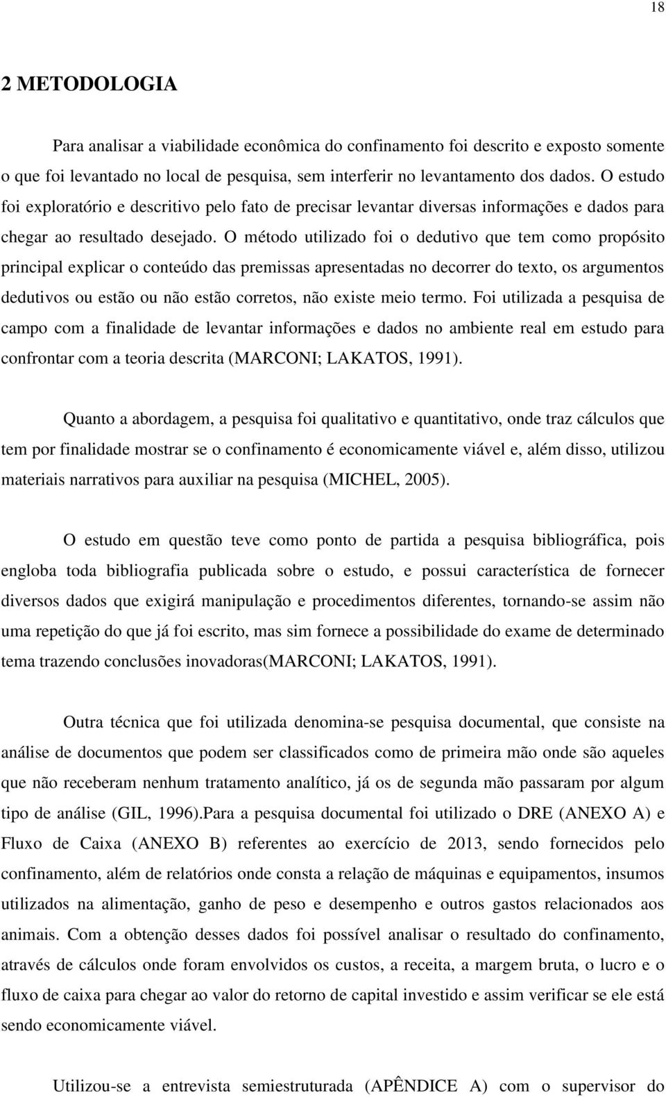 O método utilizado foi o dedutivo que tem como propósito principal explicar o conteúdo das premissas apresentadas no decorrer do texto, os argumentos dedutivos ou estão ou não estão corretos, não