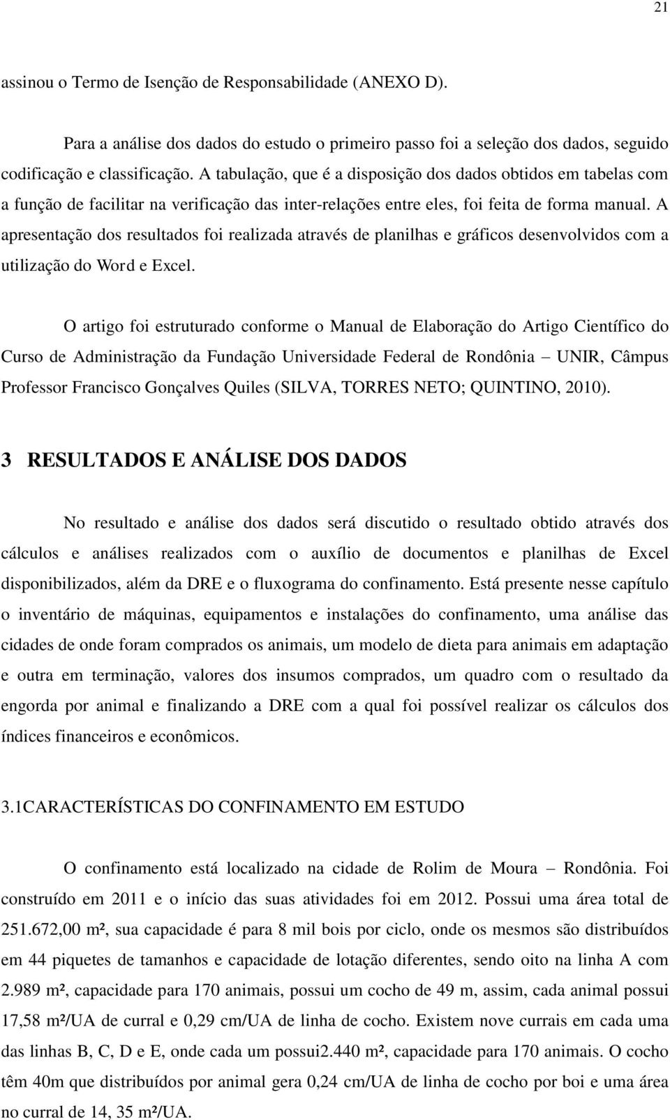 A apresentação dos resultados foi realizada através de planilhas e gráficos desenvolvidos com a utilização do Word e Excel.