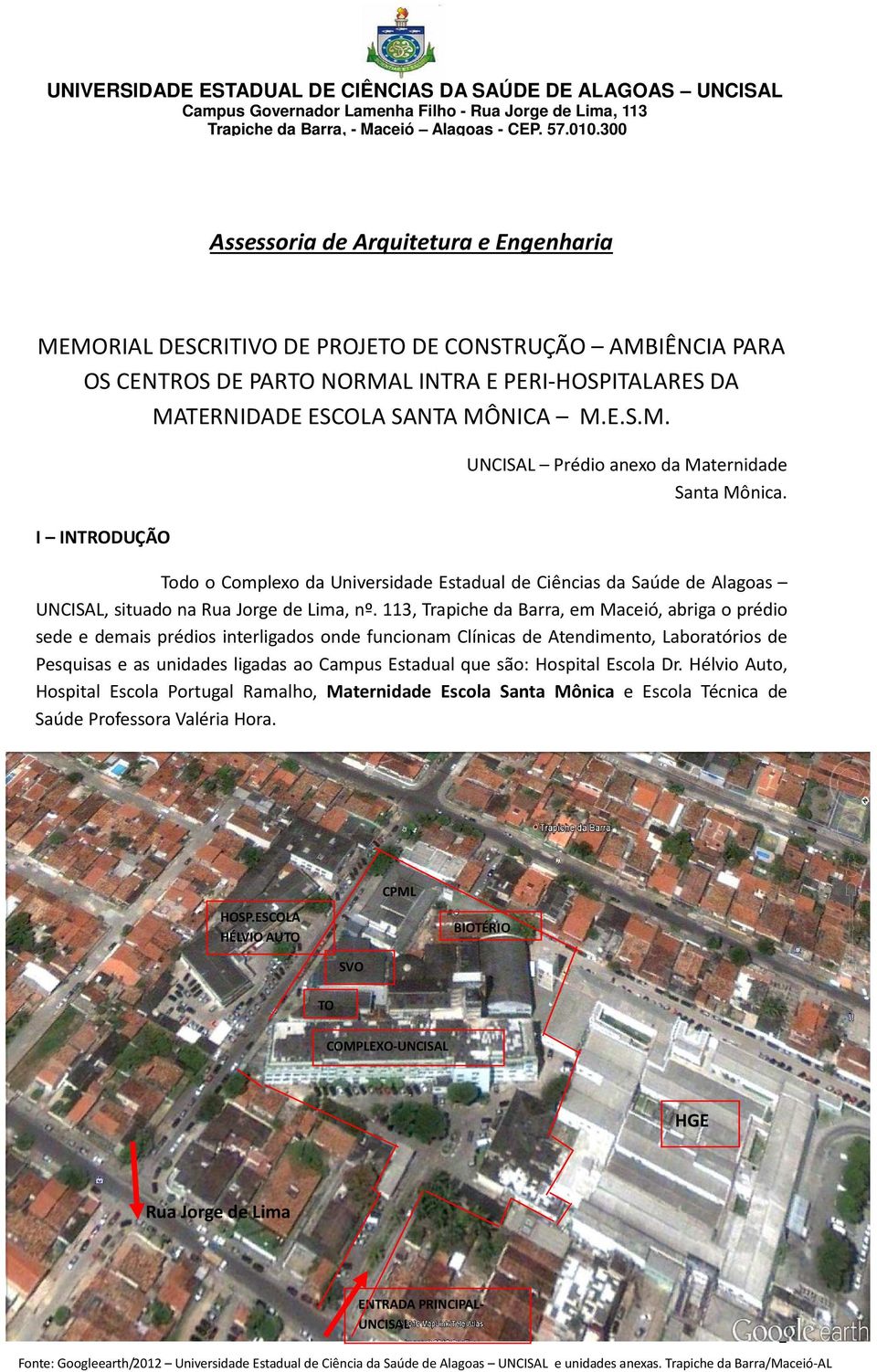 113, Trapiche da Barra, em Maceió, abriga o prédio sede e demais prédios interligados onde funcionam Clínicas de Atendimento, Laboratórios de Pesquisas e as unidades ligadas ao Campus Estadual que