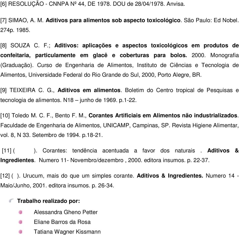 Curso de Engenharia de Alimentos, Instituto de Ciências e Tecnologia de Alimentos, Universidade Federal do Rio Grande do Sul, 2000, Porto Alegre, BR. [9] TEIXEIRA C. G., Aditivos em alimentos.