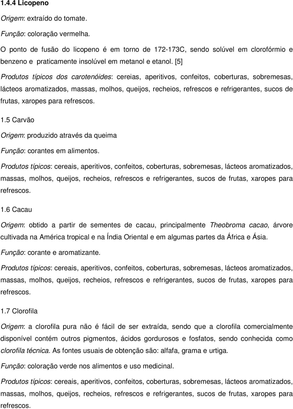 [5] Produtos típicos dos carotenóides: cereias, aperitivos, confeitos, coberturas, sobremesas, lácteos aromatizados, massas, molhos, queijos, recheios, refrescos e refrigerantes, sucos de frutas,