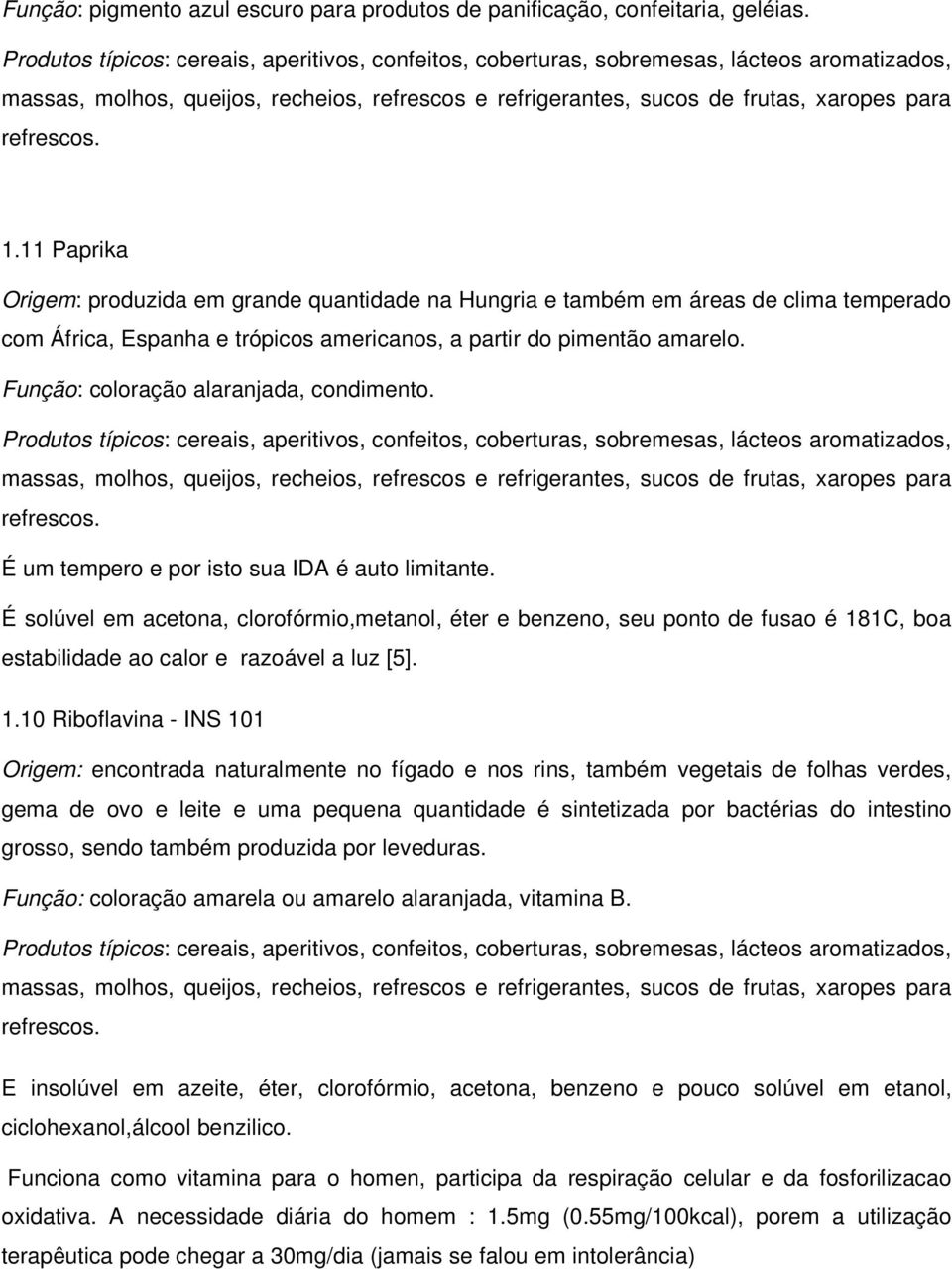 Função: coloração alaranjada, condimento. É um tempero e por isto sua IDA é auto limitante.