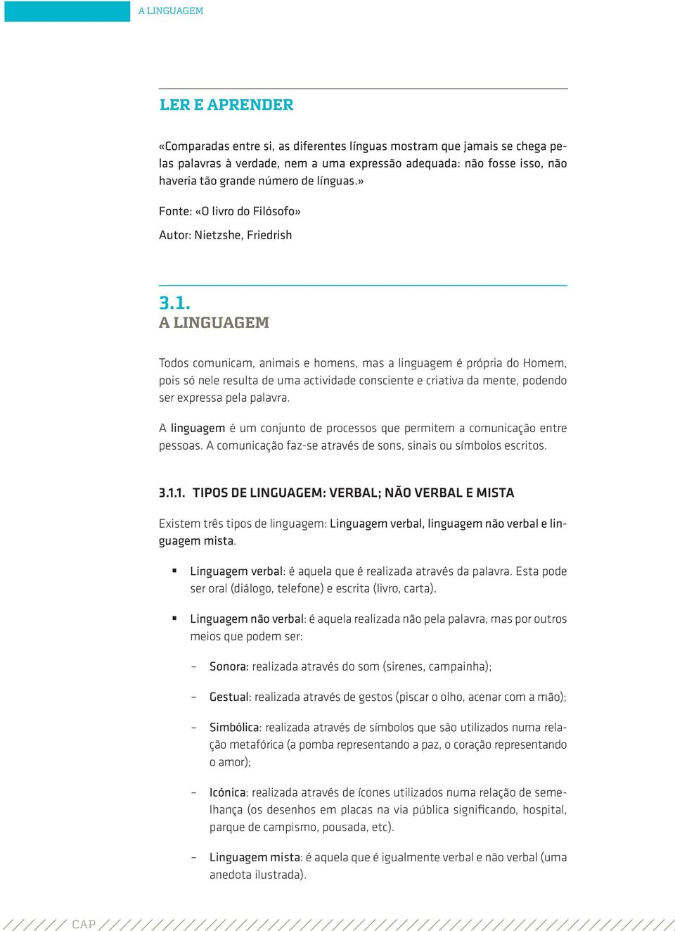 A LINGUAGEM Todos comunicam, animais e homens, mas a linguagem é própria do Homem, pois só nele resulta de uma actividade consciente e criativa da mente, podendo ser expressa pela palavra.