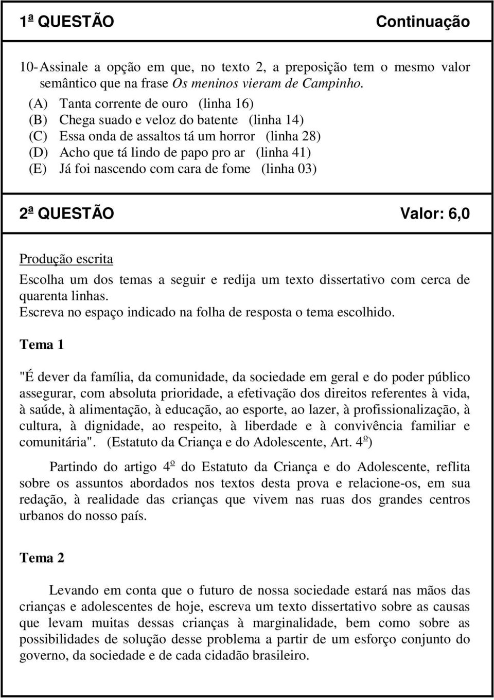 nascendo com cara de fome (linha 03) 2 a QUESTÃO Valor: 6,0 Produção escrita Escolha um dos temas a seguir e redija um texto dissertativo com cerca de quarenta linhas.