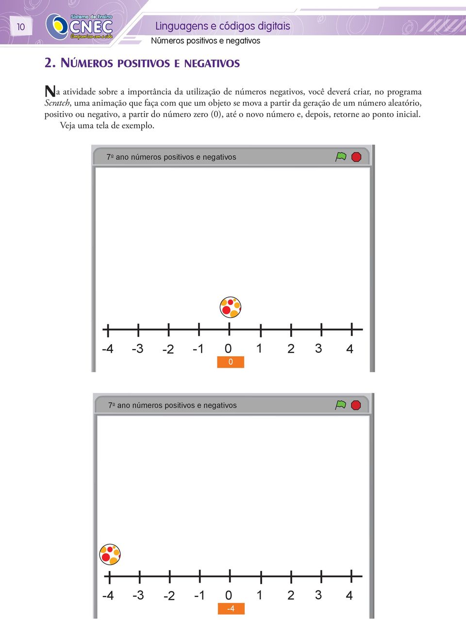 Scratch, uma animação que faça com que um objeto se mova a partir da geração de um número aleatório, positivo ou negativo, a partir do