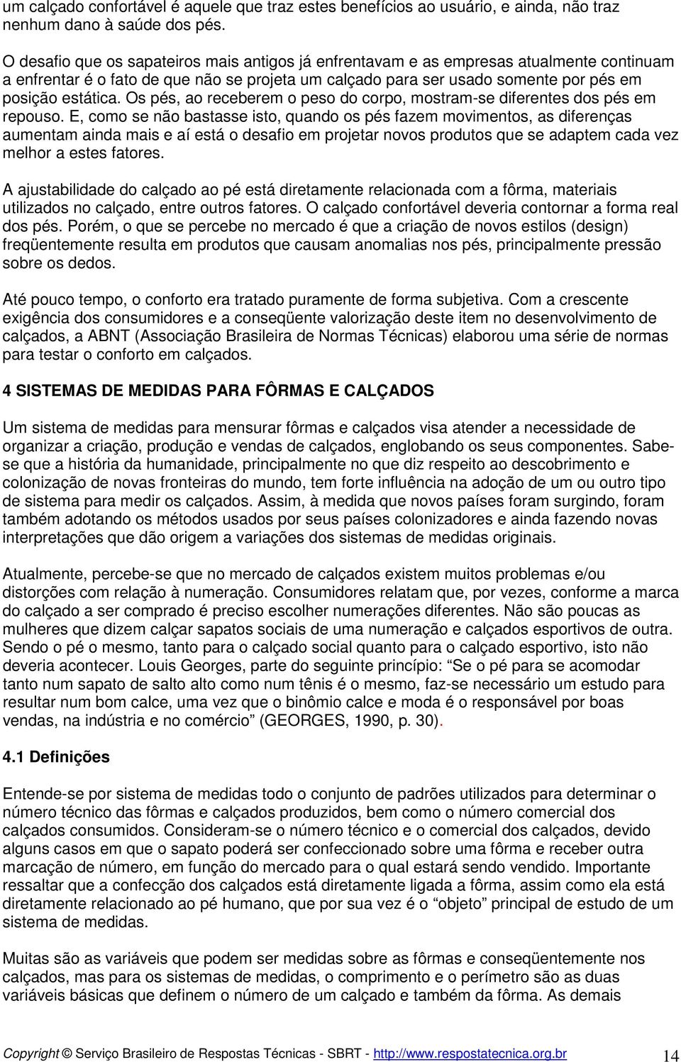 Os pés, ao receberem o peso do corpo, mostram-se diferentes dos pés em repouso.