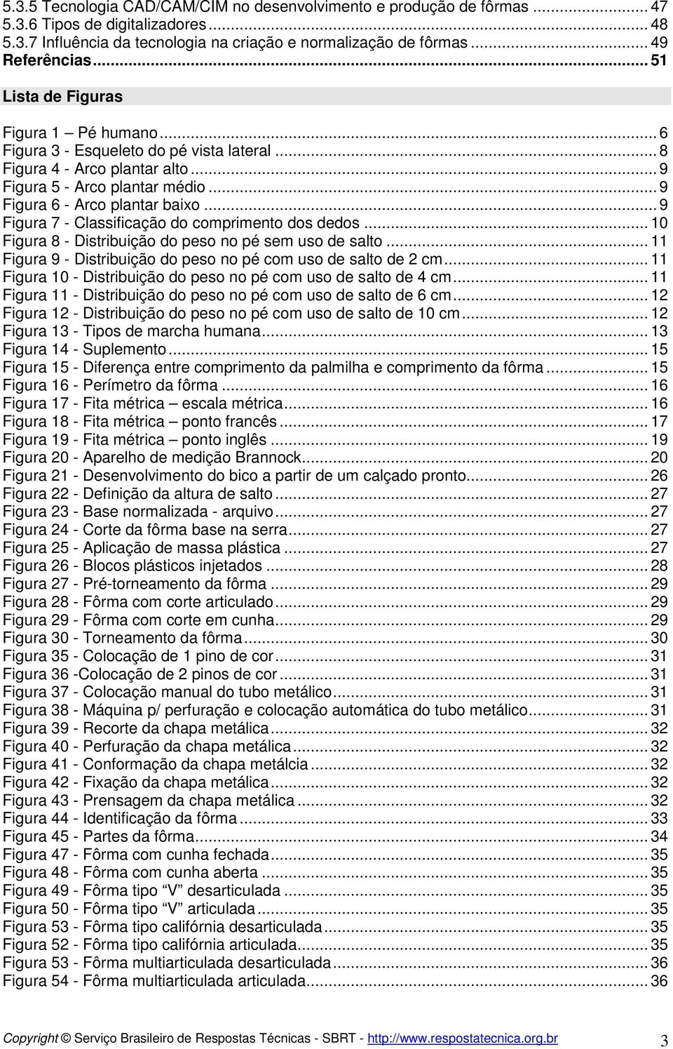 .. 9 Figura 7 - Classificação do comprimento dos dedos... 10 Figura 8 - Distribuição do peso no pé sem uso de salto... 11 Figura 9 - Distribuição do peso no pé com uso de salto de 2 cm.