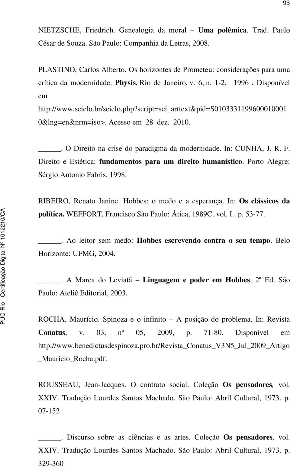 script=sci_arttext&pid=s0103331199600010001 0&lng=en&nrm=iso>. Acesso em 28 dez. 2010.. O Direito na crise do paradigma da modernidade. In: CUNHA, J. R. F.