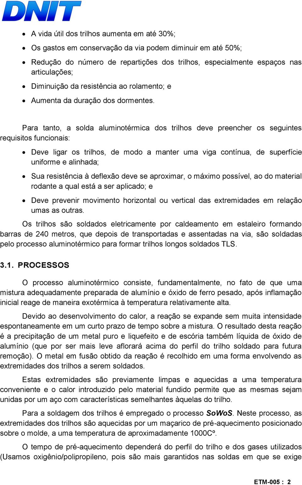 Para tanto, a solda aluminotérmica dos trilhos deve preencher os seguintes requisitos funcionais: Deve ligar os trilhos, de modo a manter uma viga contínua, de superfície uniforme e alinhada; Sua