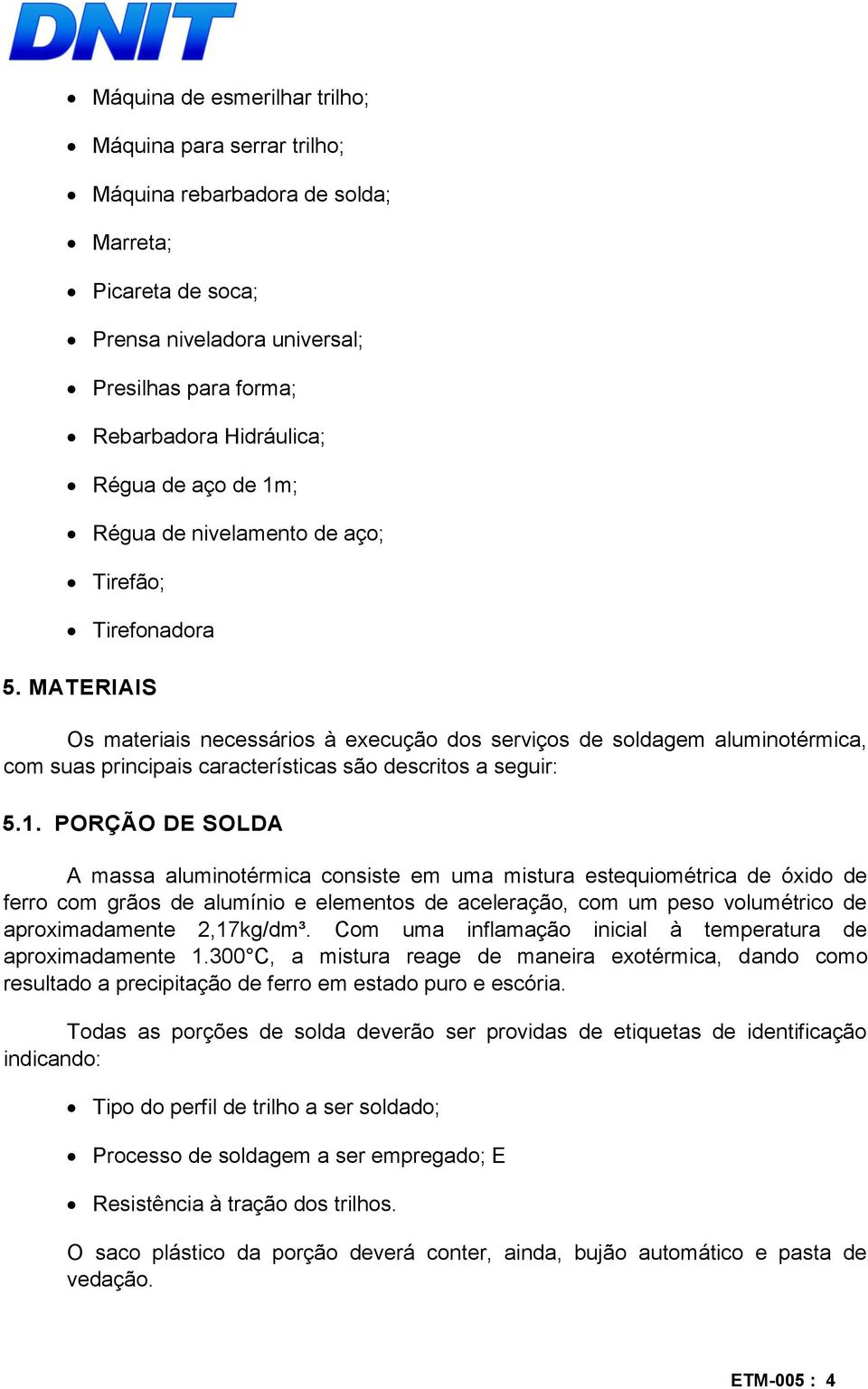 MATERIAIS Os materiais necessários à execução dos serviços de soldagem aluminotérmica, com suas principais características são descritos a seguir: 5.1.