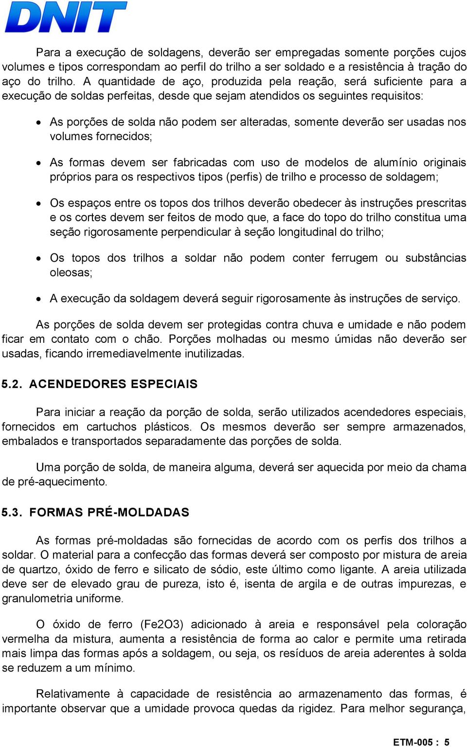 somente deverão ser usadas nos volumes fornecidos; As formas devem ser fabricadas com uso de modelos de alumínio originais próprios para os respectivos tipos (perfis) de trilho e processo de