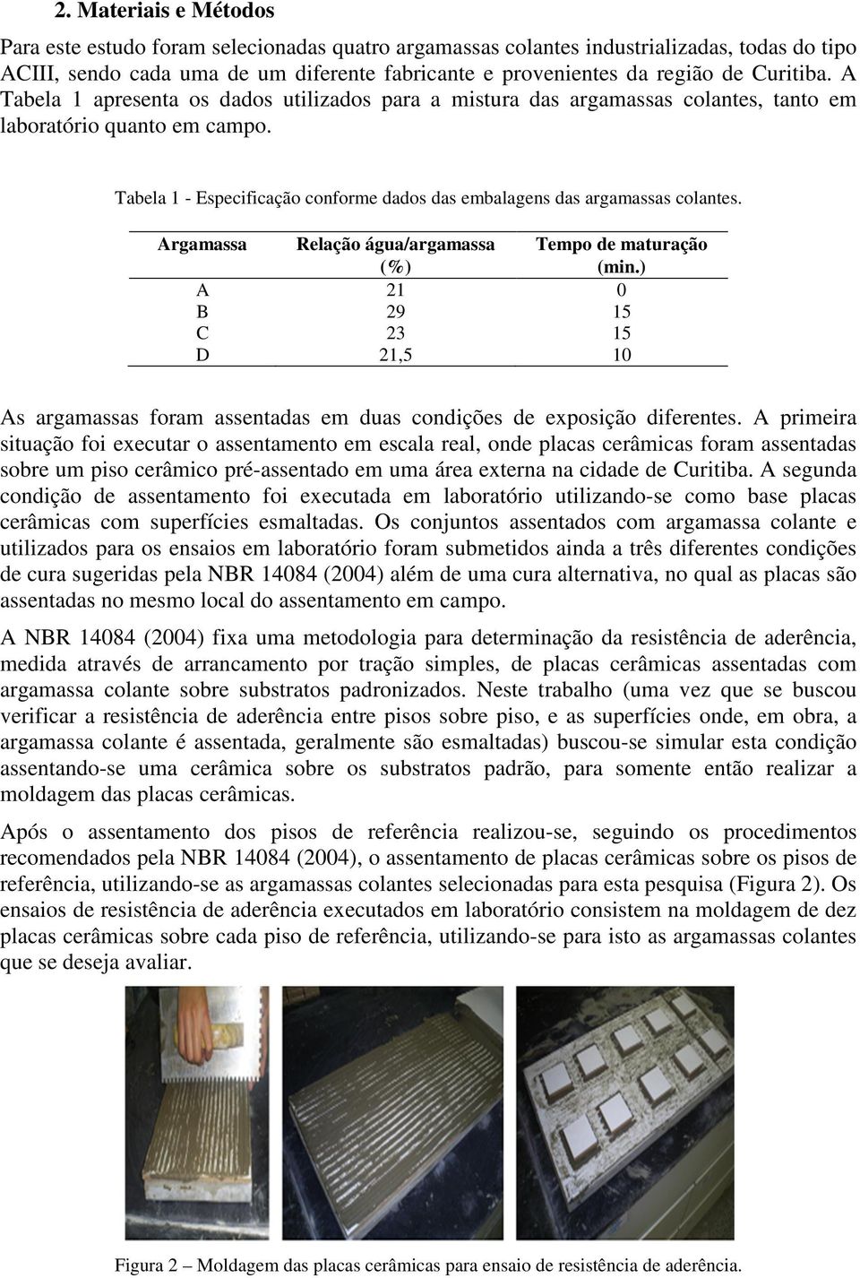 Tabela 1 - Especificação conforme dados das embalagens das argamassas colantes. Argamassa Relação água/argamassa Tempo de maturação (%) (min.