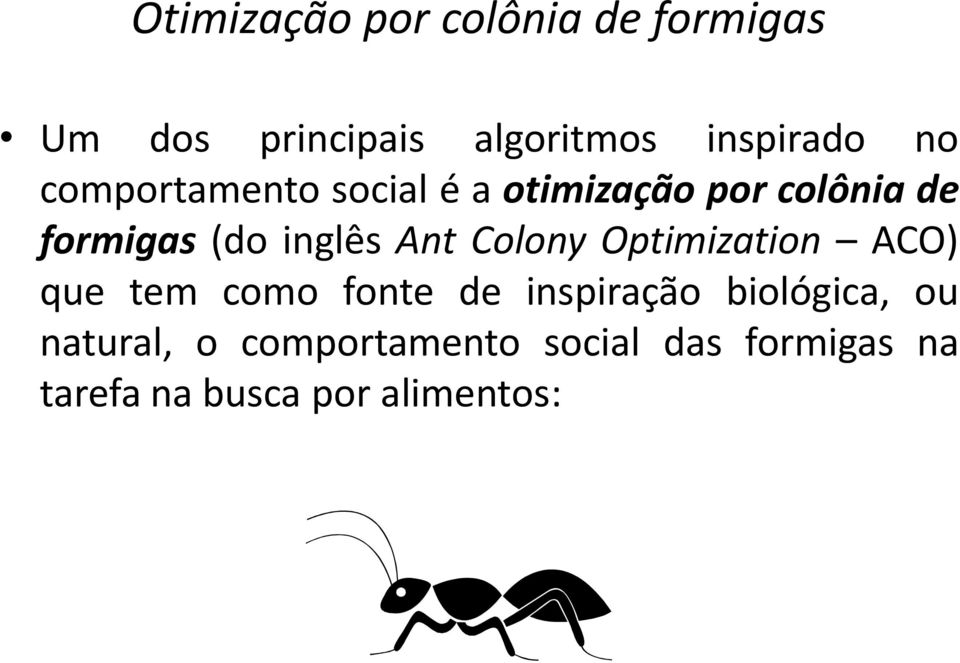 Ant Colony Optimization ACO) que tem como fonte de inspiração biológica, ou