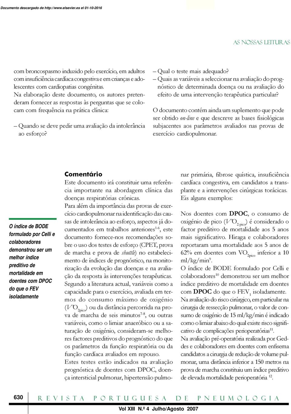 esforço? Qual o teste mais adequado? Quais as variáveis a seleccionar na avaliação do prognóstico de determinada doença ou na avaliação do efeito de uma intervenção terapêutica particular?