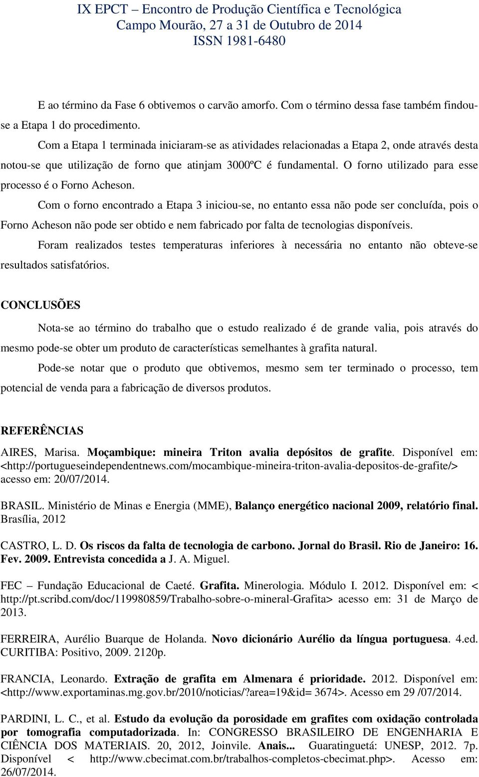 O forno utilizado para esse processo é o Forno Acheson.