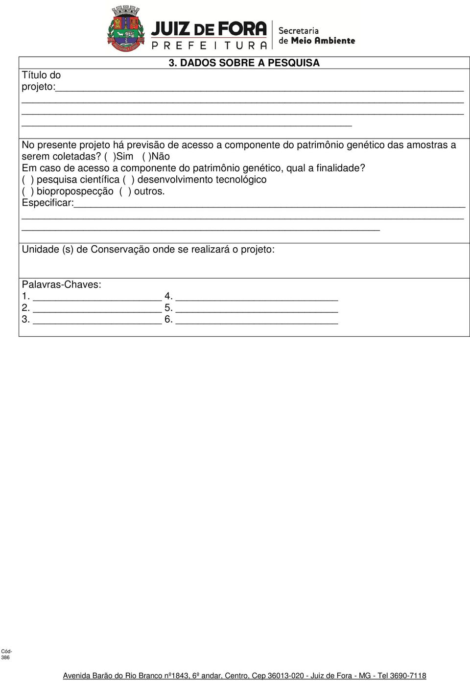 ( )Sim ( )Não Em caso de acesso a componente do patrimônio genético, qual a finalidade?