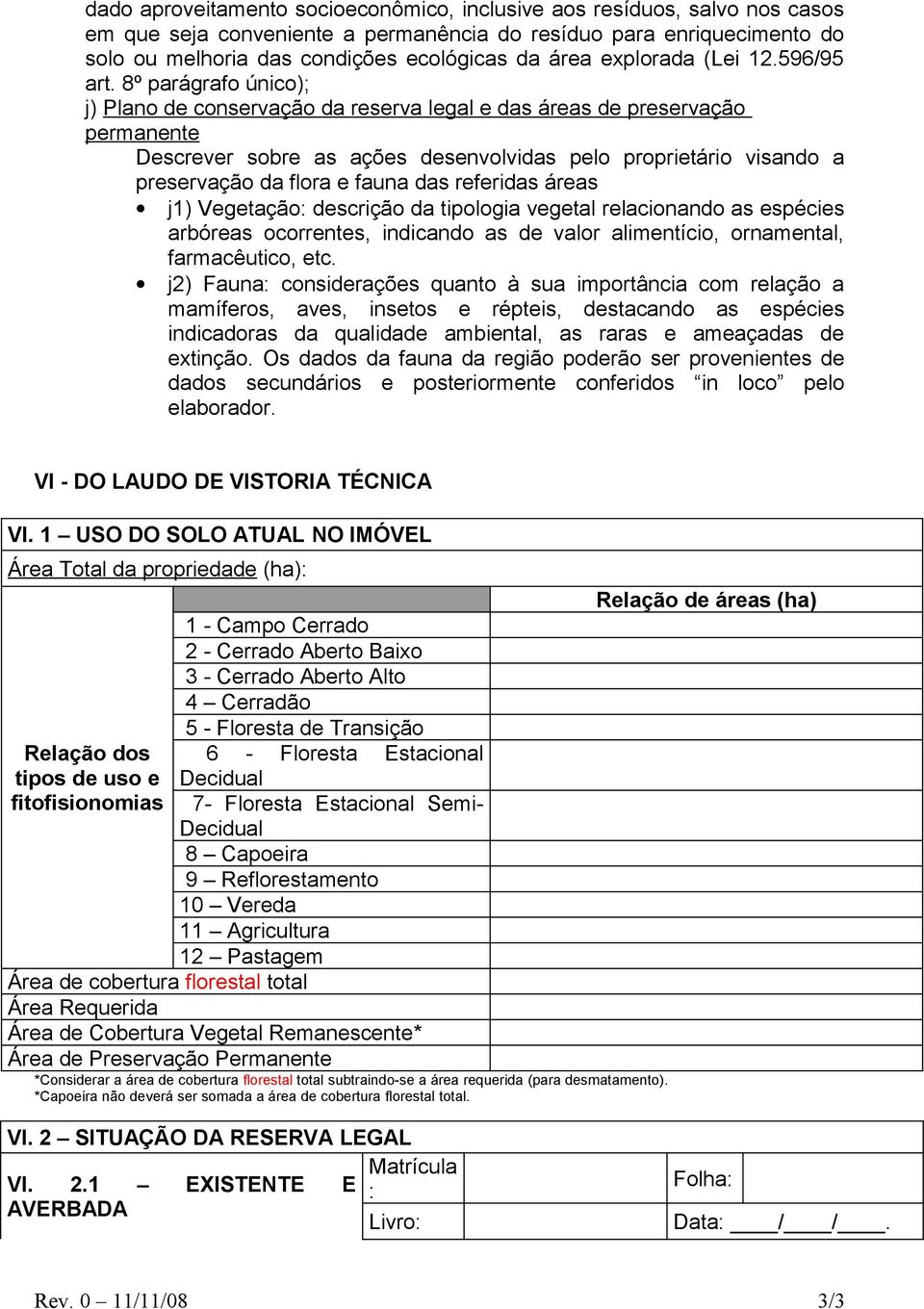 8º parágrafo único); j) Plano de conservação da reserva legal e das áreas de preservação permanente Descrever sobre as ações desenvolvidas pelo proprietário visando a preservação da flora e fauna das