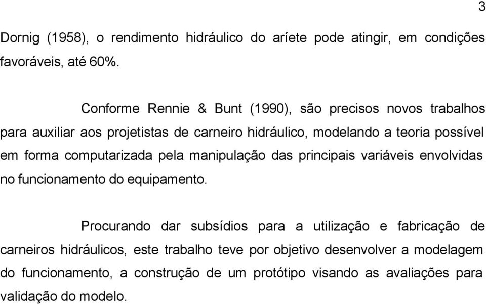 em forma computarizada pela manipulação das principais variáveis envolvidas no funcionamento do equipamento.