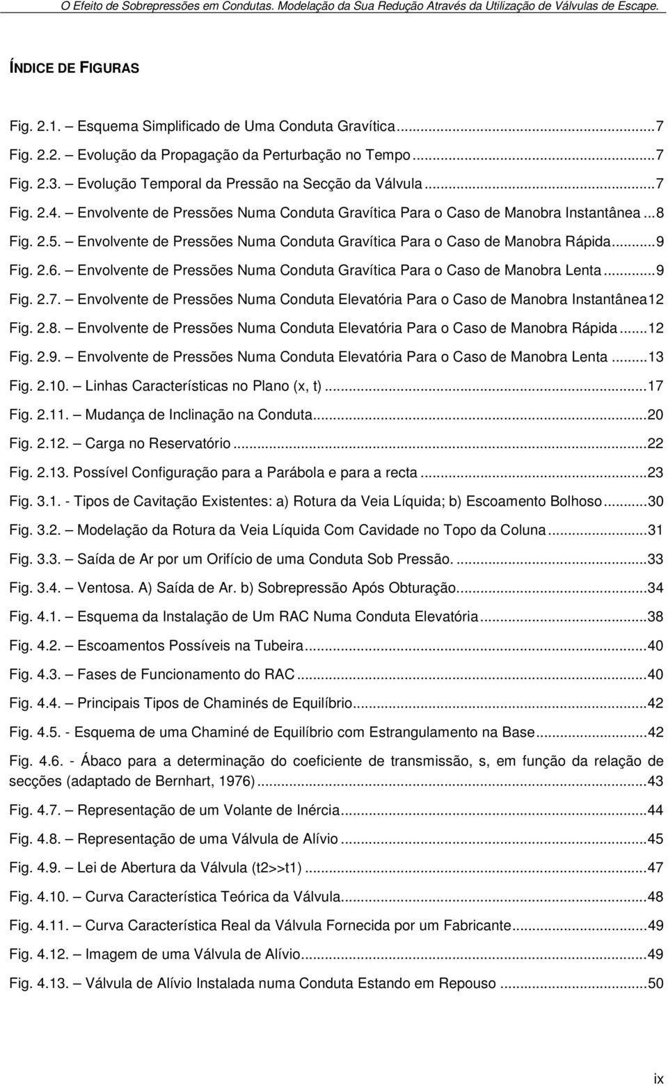 Envolvente de Pressões Numa Conduta Gravítica Para o Caso de Manobra Instantânea... 8 Fig..5. Envolvente de Pressões Numa Conduta Gravítica Para o Caso de Manobra Rápida... 9 Fig..6.