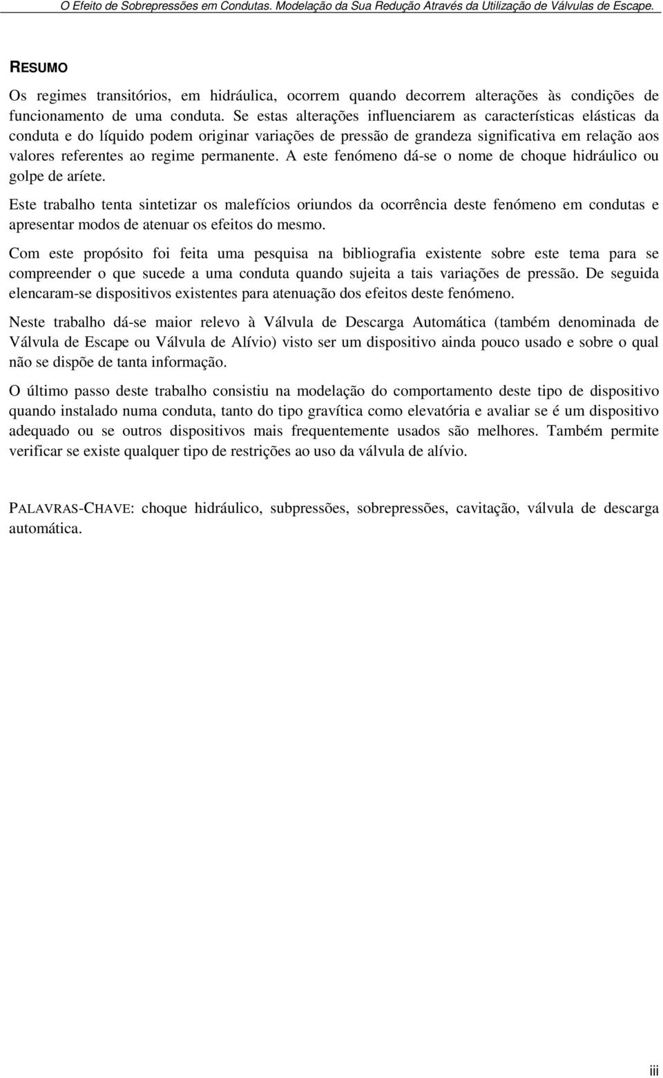 Se estas alterações influenciarem as características elásticas da conduta e do líquido podem originar variações de pressão de grandeza significativa em relação aos valores referentes ao regime