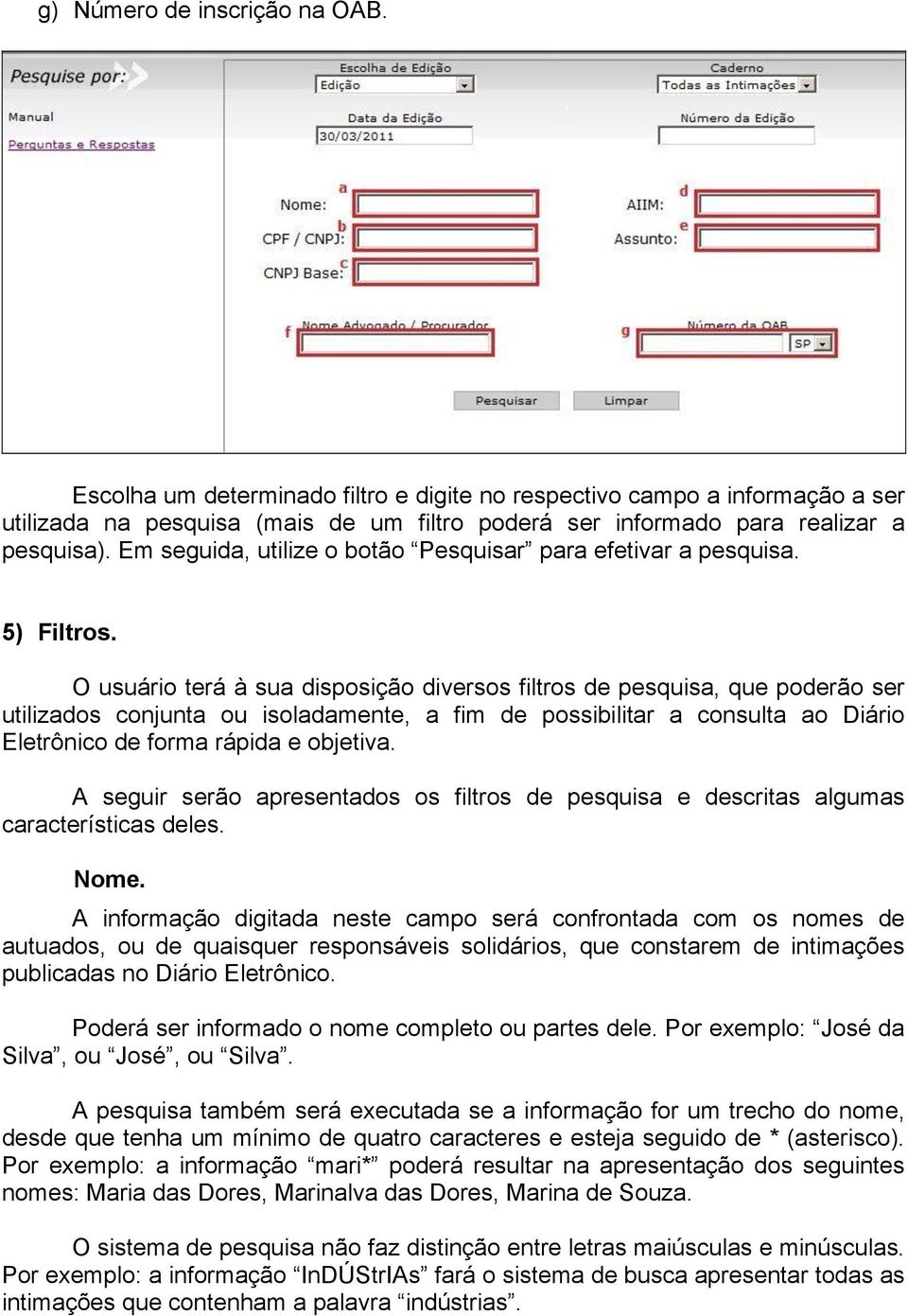 O usuário terá à sua disposição diversos filtros de pesquisa, que poderão ser utilizados conjunta ou isoladamente, a fim de possibilitar a consulta ao Diário Eletrônico de forma rápida e objetiva.