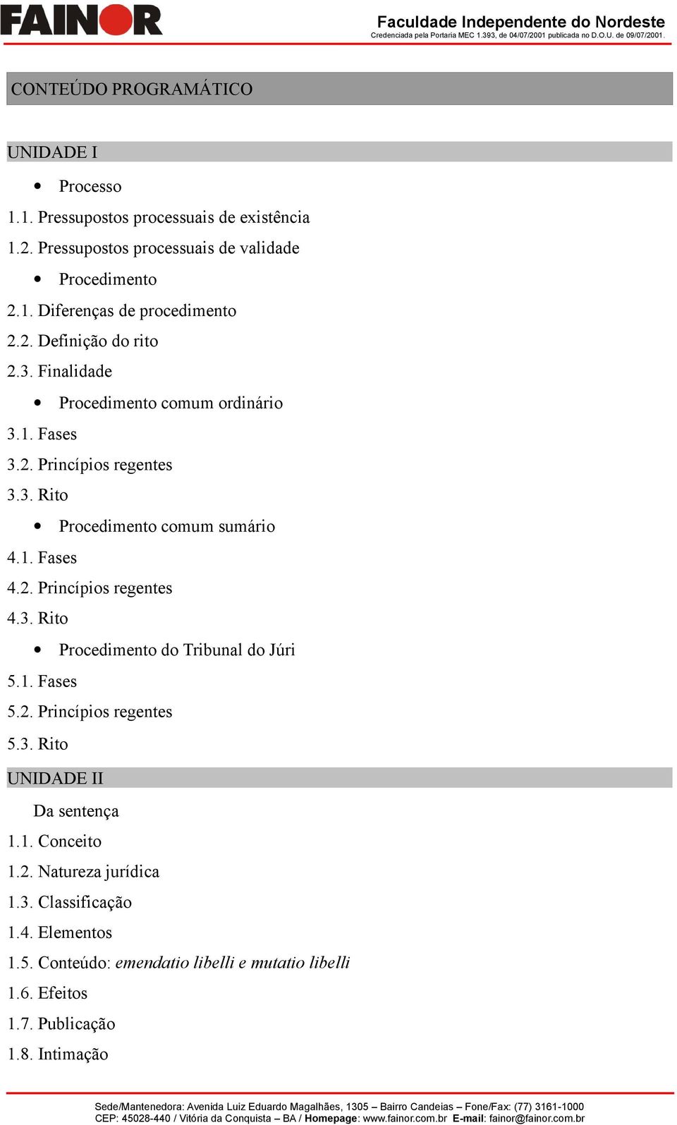 3. Rito Procedimento do Tribunal do Júri 5.1. Fases 5.2. Princípios regentes 5.3. Rito UNIDADE II Da sentença 1.1. Conceito 1.2. Natureza jurídica 1.3. Classificação 1.