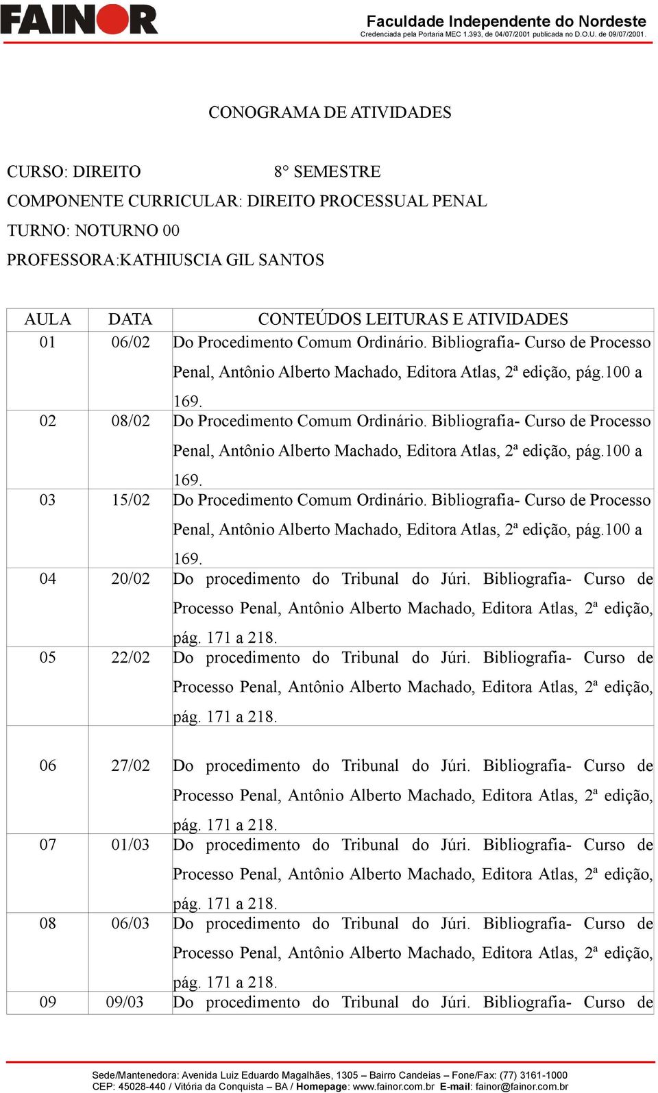 Bibliografia- Curso de Processo Penal, Antônio Alberto Machado, Editora Atlas, 2ª edição, pág.100 a 169. 03 15/02 Do Procedimento Comum Ordinário.