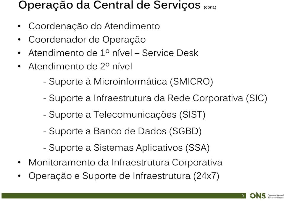 - Suporte à Microinformática (SMICRO) - Suporte a Infraestrutura da Rede Corporativa (SIC) - Suporte a