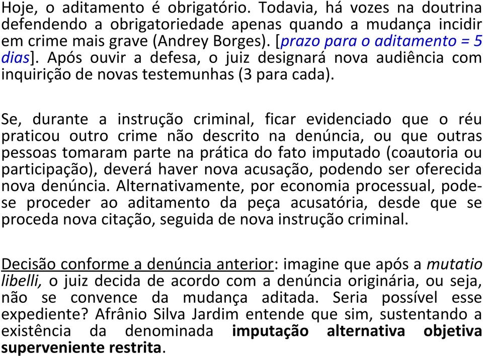 Se, durante a instrução criminal, ficar evidenciado que o réu praticou outro crime não descrito na denúncia, ou que outras pessoas tomaram parte na prática do fato imputado (coautoria ou