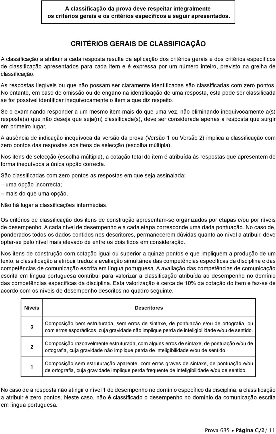 expressa por um número inteiro, previsto na grelha de classificação. As respostas ilegíveis ou que não possam ser claramente identificadas são classificadas com zero pontos.