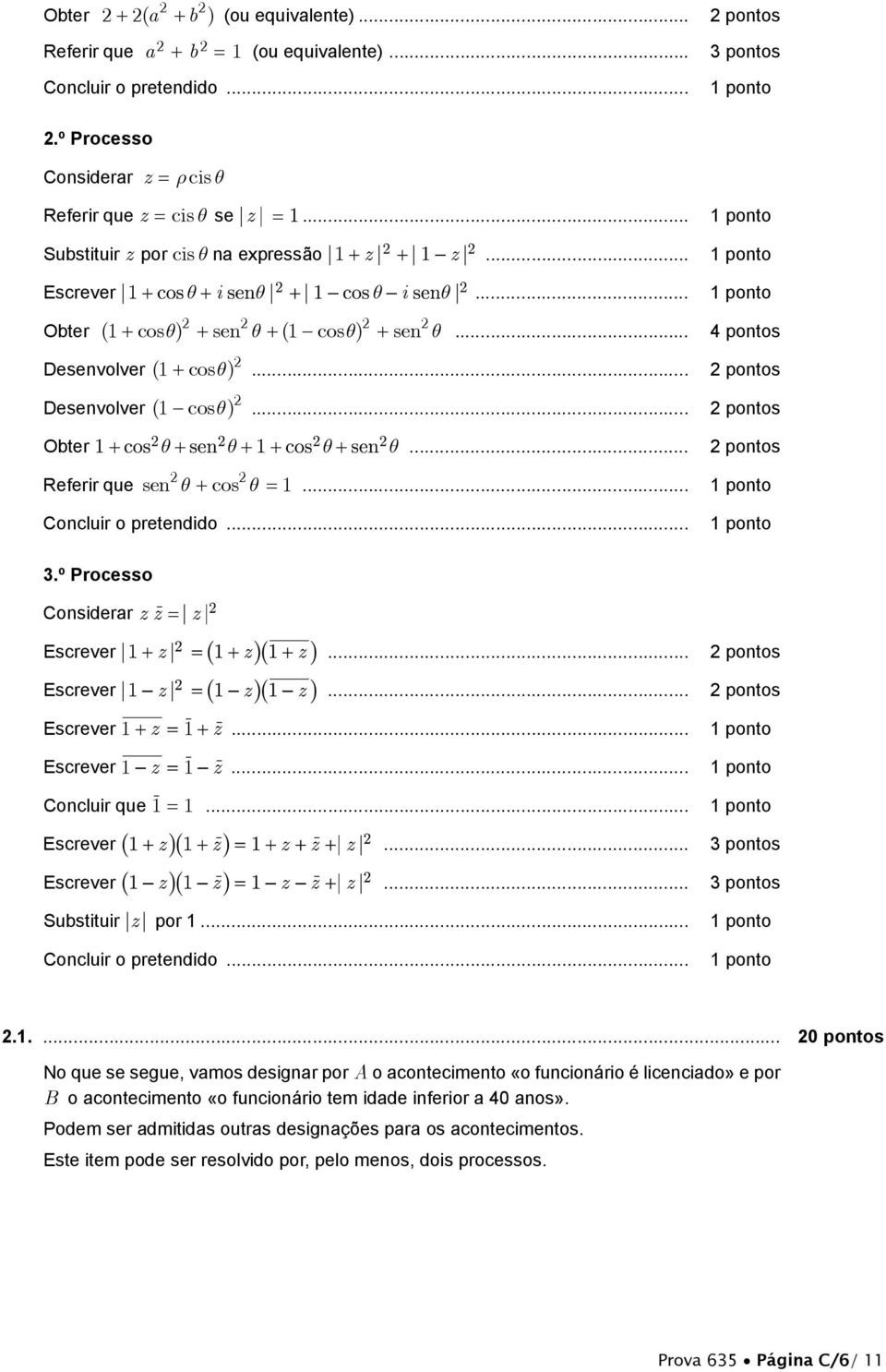 .. 2 pontos Referir que sen cos... 1 pontos Concluir o pretendido... 1 pontos 3.º Processo Considerar z zr z Escrever z z z... 2 pontos Escrever z z z... 2 pontos Escrever 1 z 1r zr.