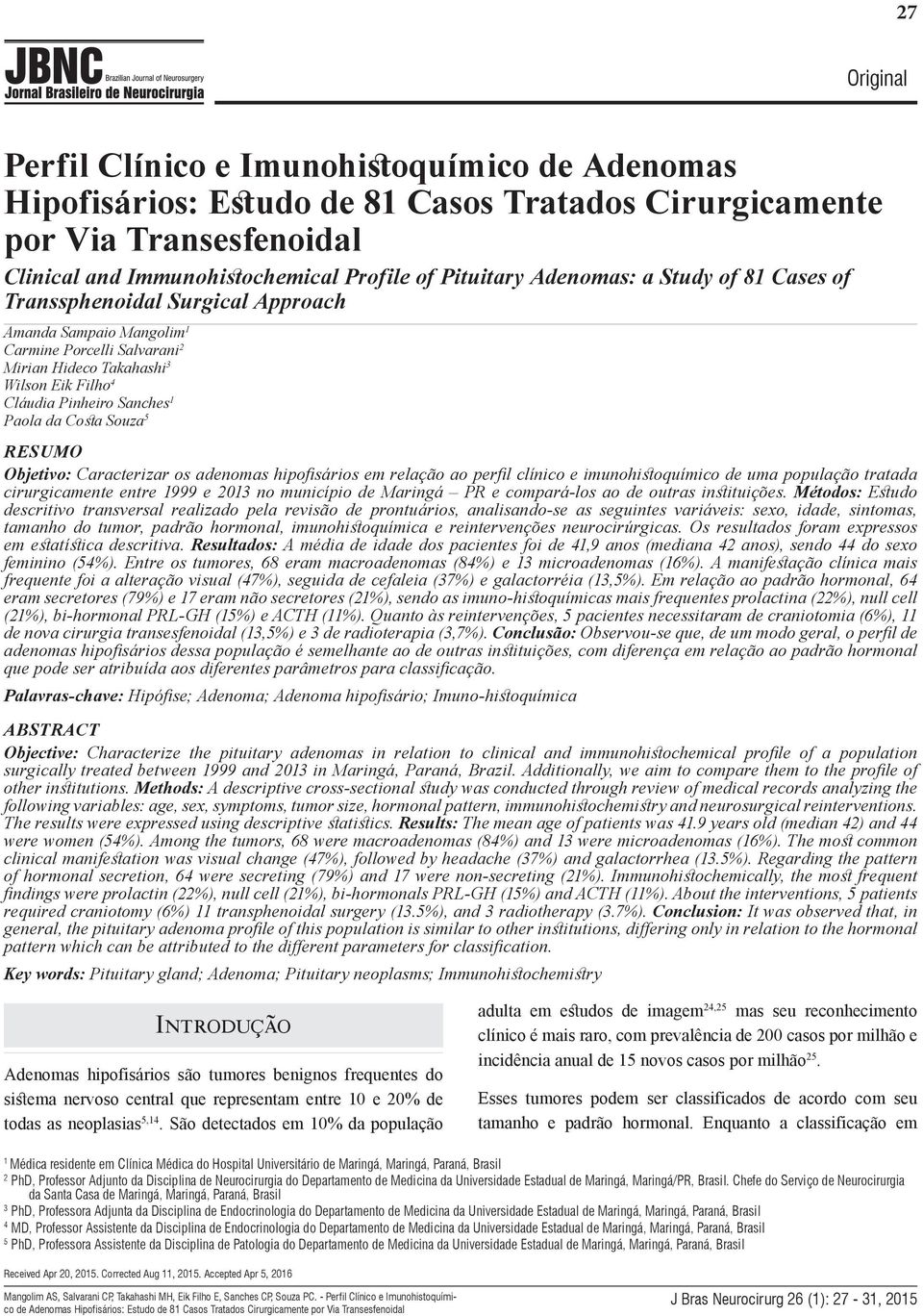 Souza 5 RESUMO Objetivo: Caracterizar os adenomas hipofisários em relação ao perfil clínico e imunohistoquímico de uma população tratada cirurgicamente entre 1999 e 2013 no município de Maringá PR e