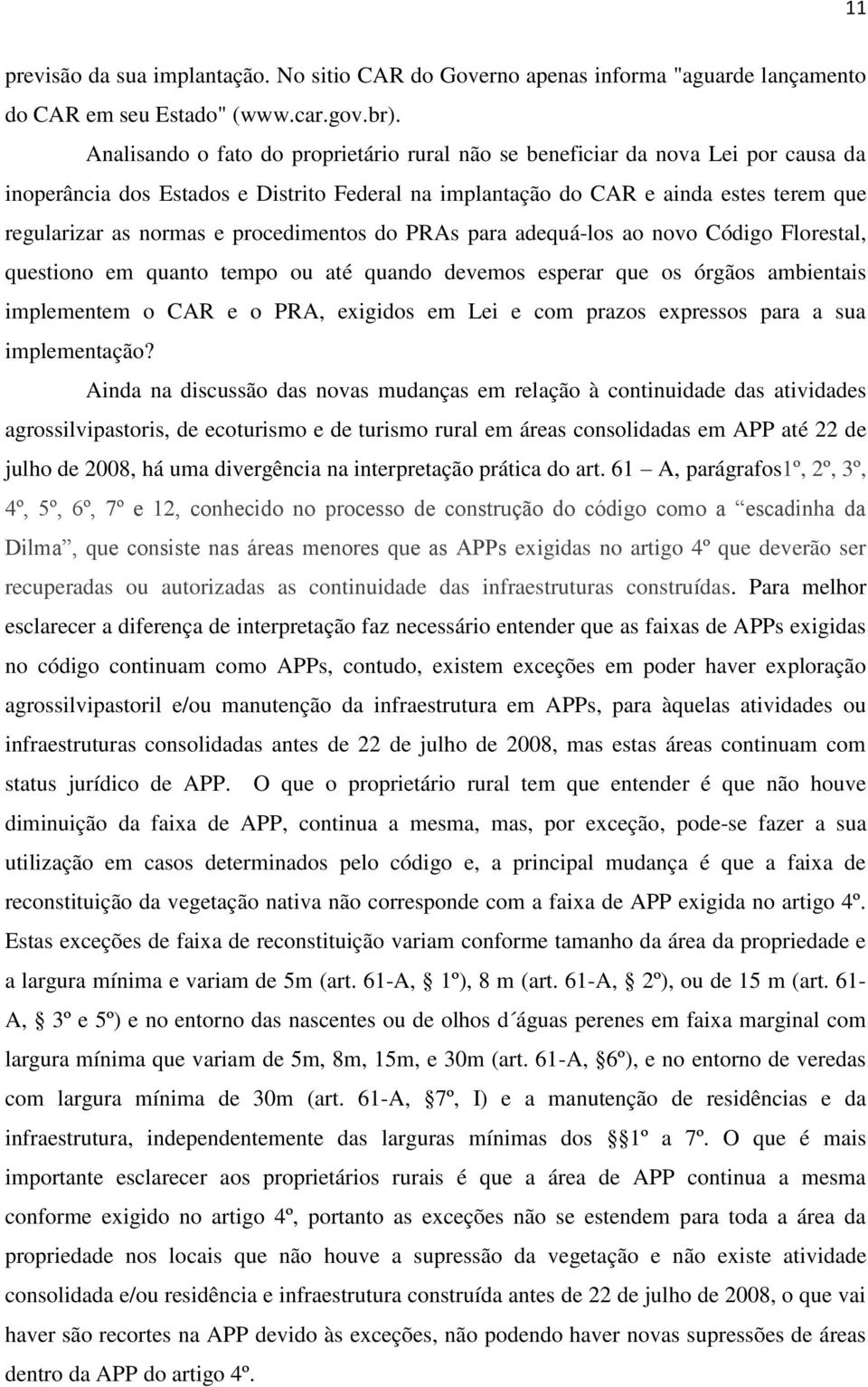 procedimentos do PRAs para adequá-los ao novo Código Florestal, questiono em quanto tempo ou até quando devemos esperar que os órgãos ambientais implementem o CAR e o PRA, exigidos em Lei e com