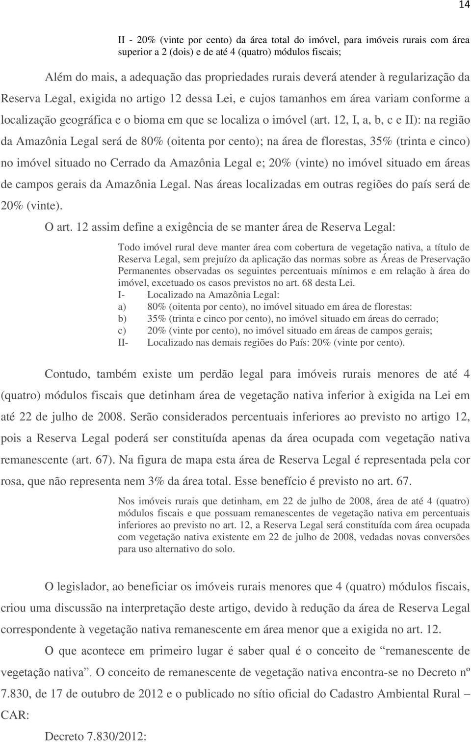 12, I, a, b, c e II): na região da Amazônia Legal será de 80% (oitenta por cento); na área de florestas, 35% (trinta e cinco) no imóvel situado no Cerrado da Amazônia Legal e; 20% (vinte) no imóvel