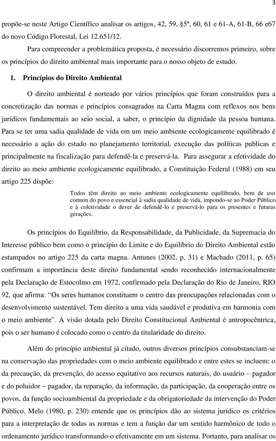 Princípios do Direito Ambiental O direito ambiental é norteado por vários princípios que foram construídos para a concretização das normas e princípios consagrados na Carta Magna com reflexos nos