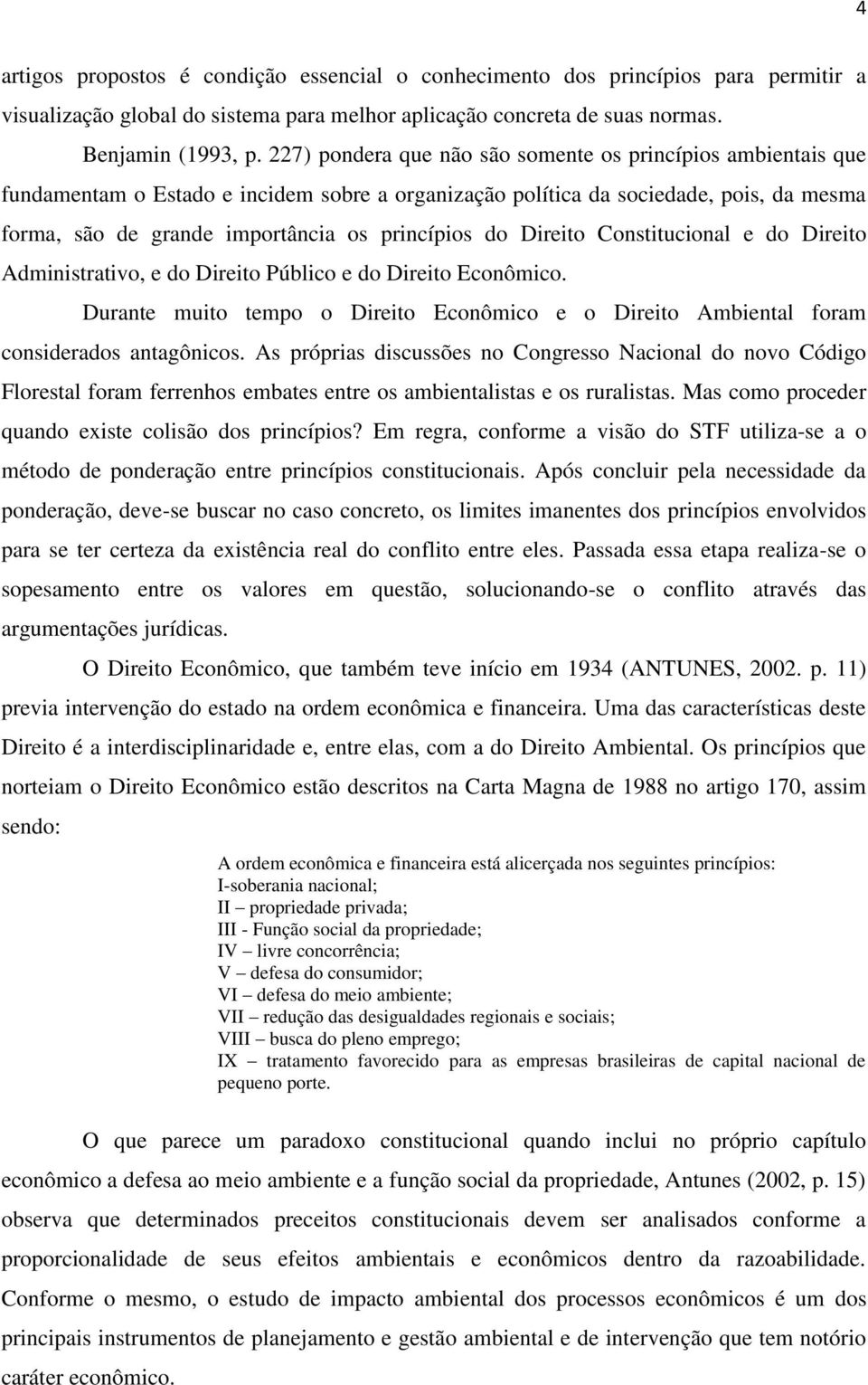 do Direito Constitucional e do Direito Administrativo, e do Direito Público e do Direito Econômico. Durante muito tempo o Direito Econômico e o Direito Ambiental foram considerados antagônicos.