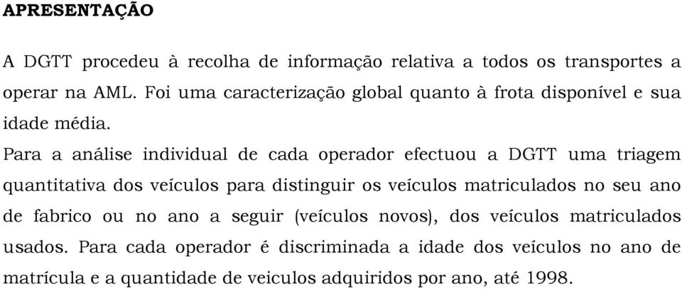 Para a análise individual de cada operador efectuou a DGTT uma triagem quantitativa dos veículos para distinguir os veículos