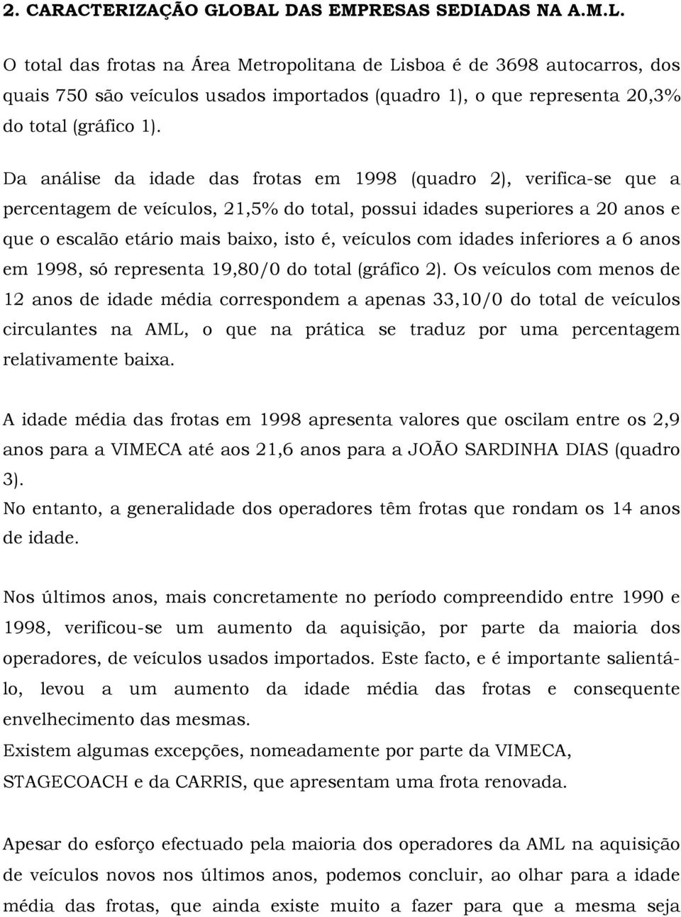 com idades inferiores a 6 anos em 1998, só representa 19,80/0 do total (gráfico 2).