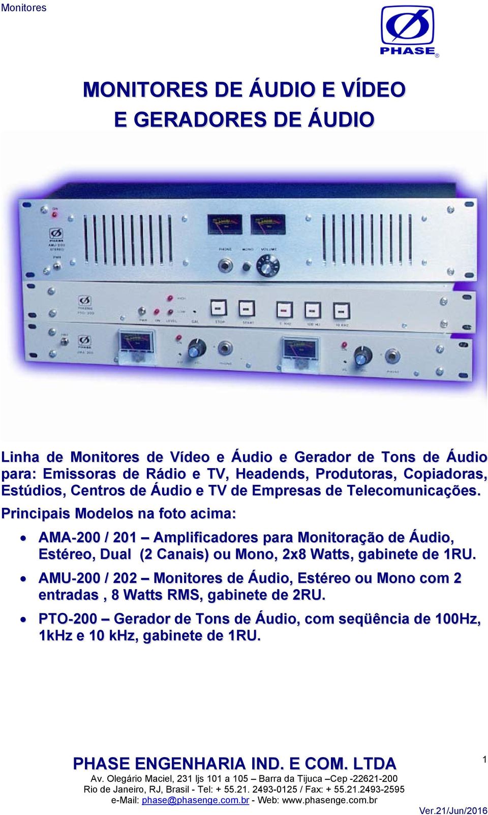 Principais Modelos na foto acima: AMA-200 / 201 Amplificadores para Monitoração de Áudio, Estéreo, Dual (2 Canais) ou Mono, 2x8 Watts, gabinete