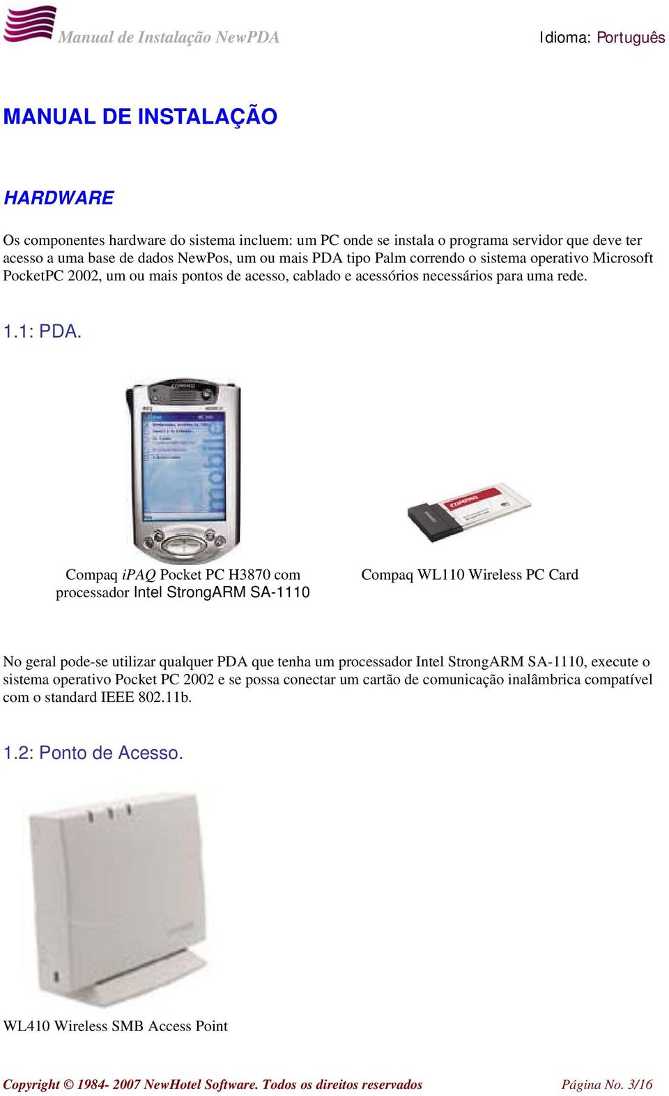 Compaq ipaq Pocket PC H3870 com processador Intel StrongARM SA-1110 Compaq WL110 Wireless PC Card No geral pode-se utilizar qualquer PDA que tenha um processador Intel StrongARM SA-1110, execute o