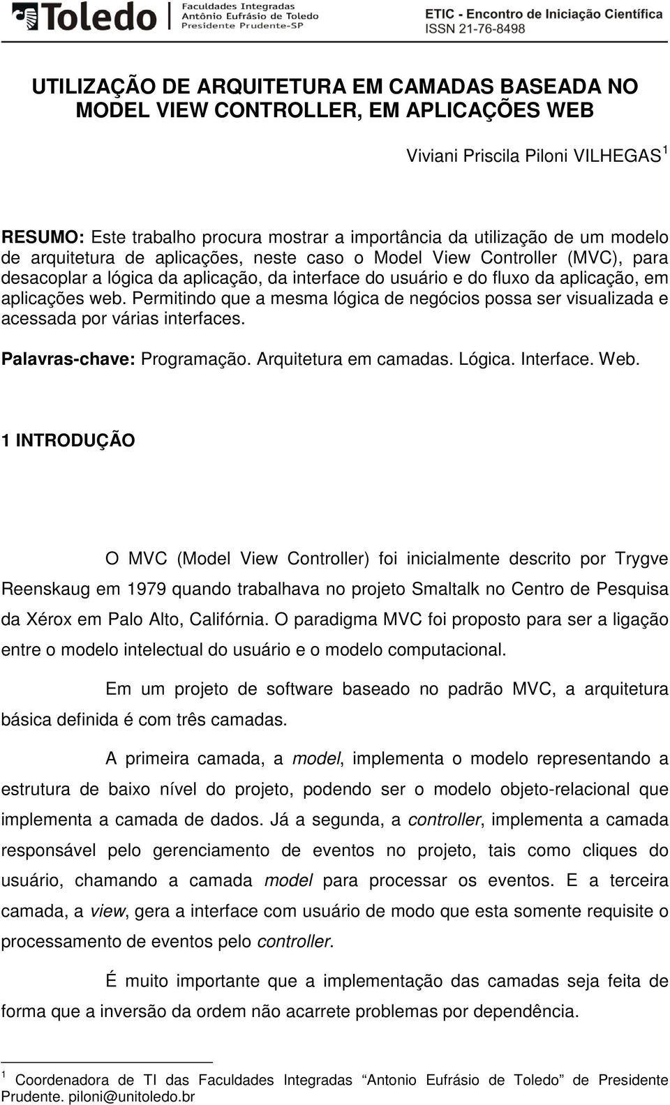 Permitindo que a mesma lógica de negócios possa ser visualizada e acessada por várias interfaces. Palavras-chave: Programação. Arquitetura em camadas. Lógica. Interface. Web.