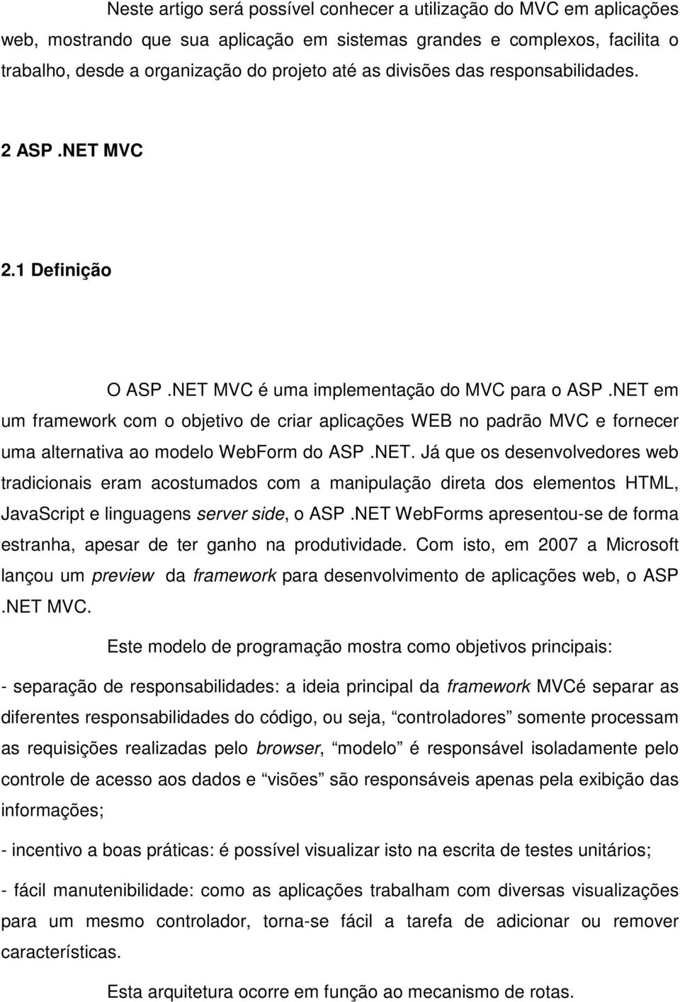 NET em um framework com o objetivo de criar aplicações WEB no padrão MVC e fornecer uma alternativa ao modelo WebForm do ASP.NET. Já que os desenvolvedores web tradicionais eram acostumados com a manipulação direta dos elementos HTML, JavaScript e linguagens server side, o ASP.